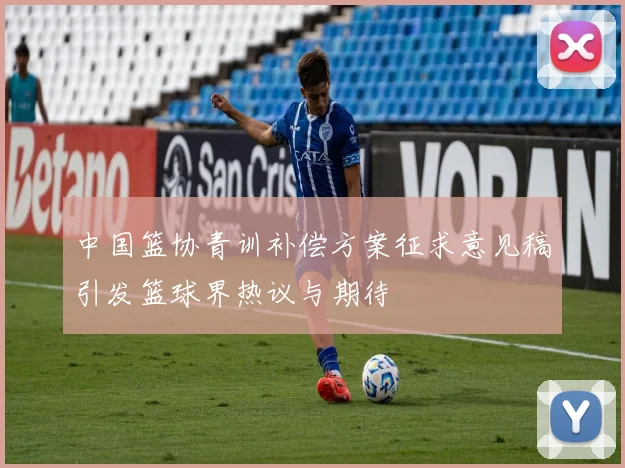 中国篮协青训补偿方案征求意见稿引发篮球界热议与期待