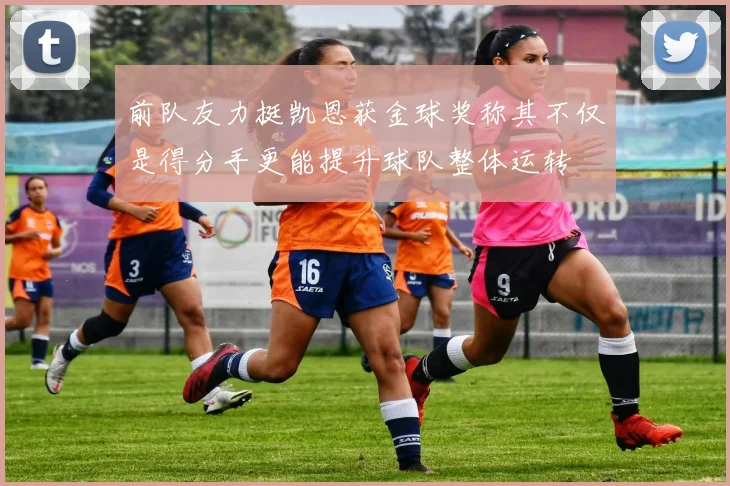 前队友力挺凯恩获金球奖称其不仅是得分手更能提升球队整体运转